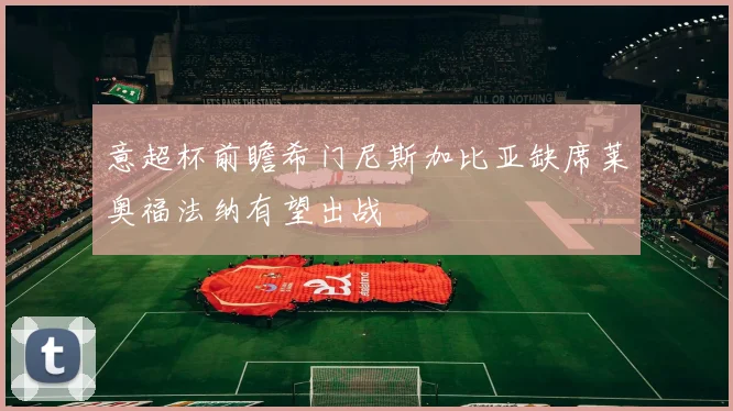 意超杯前瞻希门尼斯加比亚缺席莱奥福法纳有望出战